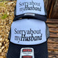 SORRY ABOUT MY HUSBAND TRUCKER CAP